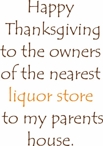 Happy Thanksgiving to the owners of the nearest liquor store to my parents house.