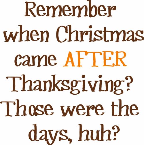 Remember when Christmas came AFTER Thanksgiving? Those were the day, huh?