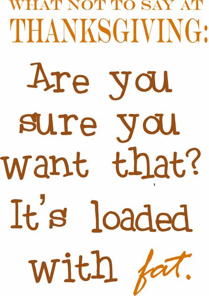 What not to say at Thanksgiving: Are you sure you want that? It’s loaded with fat.