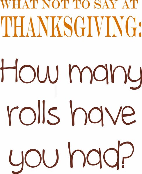 What not to say at Thanksgiving: How many rolls have you had?