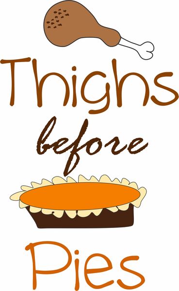 Thighs before pies.