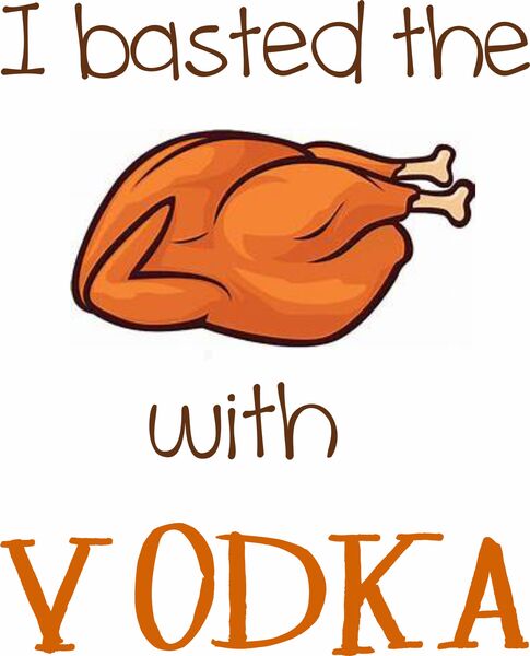 I basted the turkey with Vodka.