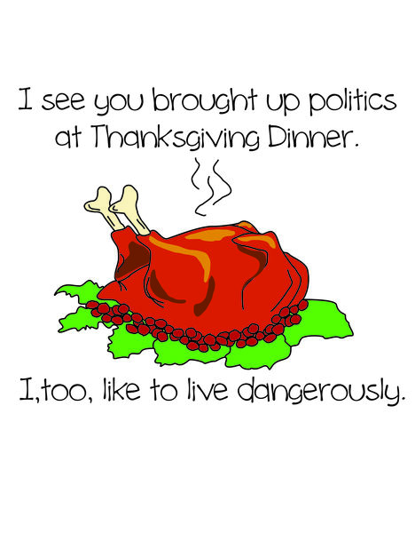 I see you brought up politics at Thanksgiving Dinner. I, too, like to live dangerously.