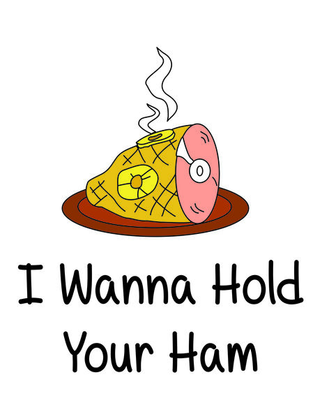 I wanna hold your ham.