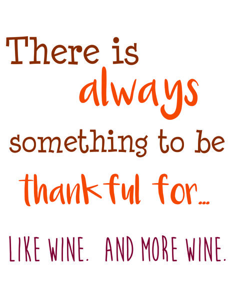 There is always something to be thankful for. Like wine and more wine.