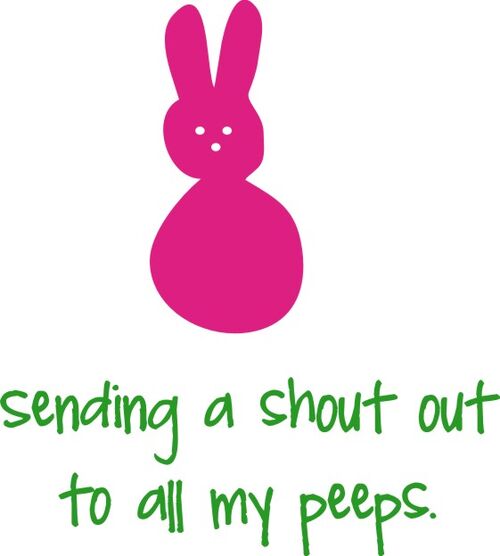 Sending a shout out to all my peeps.