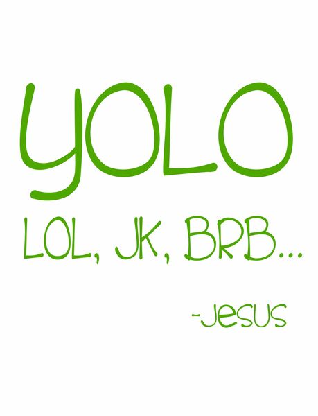 YOLO-LOL, JK, BRB?-Jesus