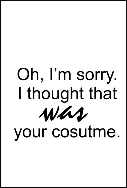 Oh, I’m sorry. I thought that was your costume