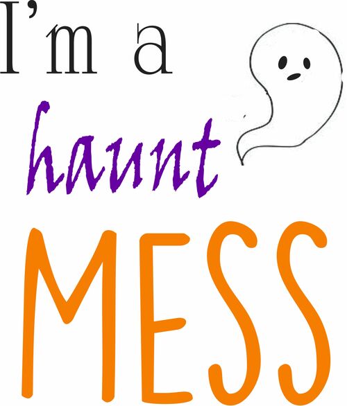 I’m a haunt mess.