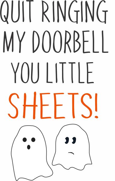 Quit ringing my doorbell you little sheets!