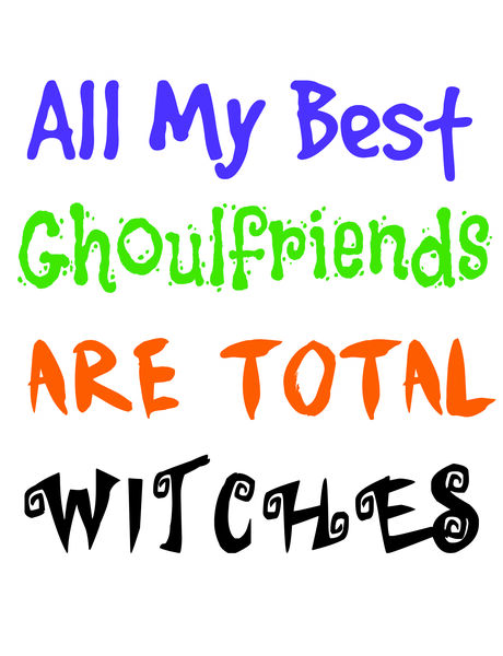 All my best ghoulfriends ara total witches.