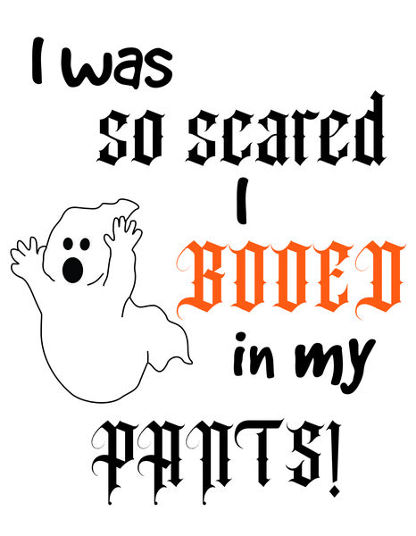 I was so scared I booed in my pants!