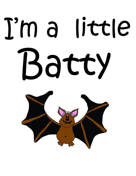 I'm a little batty.