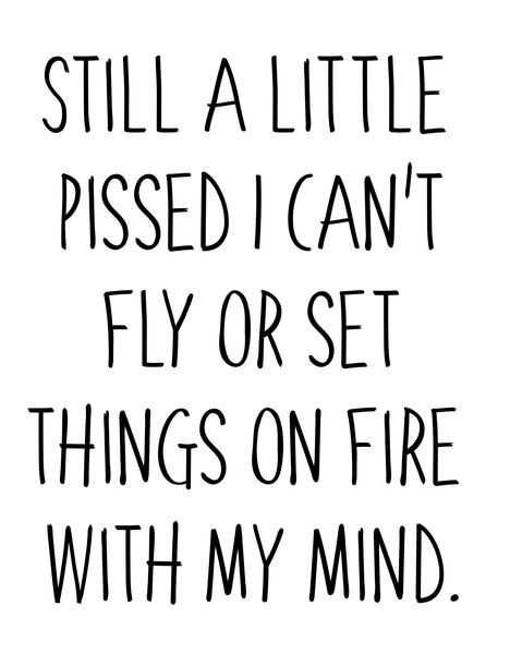 Still a little pissed I can't fly or set things on fire with my mind.