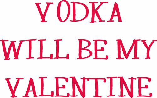 Vodka will be me Valentine.