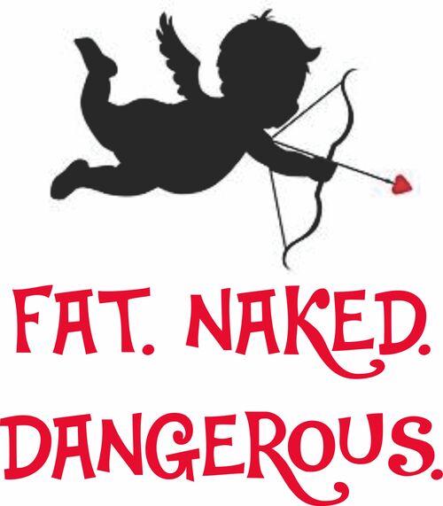 Fat. Naked. Dangerous.