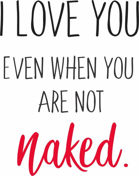 I love you even when you are not naked