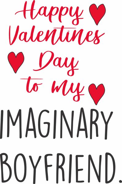 Happy Valentines Day to my imaginary boyfriend.