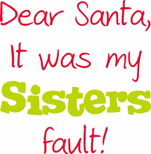 Dear Santa, It was my sisters fault!