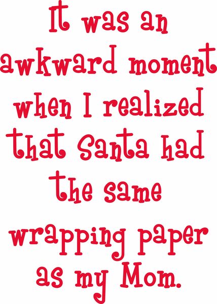 It was an awkward moment when I realized Santa had the ssame wrapping paper as my Mom.