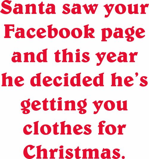 Santa saw your Facebook page and he’s decided he’s giving you clothes this year!