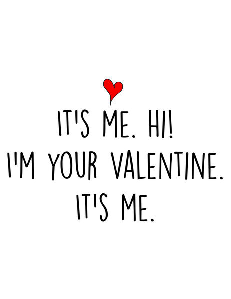 It's me. Hi!. I'm your Valentine. It's me.