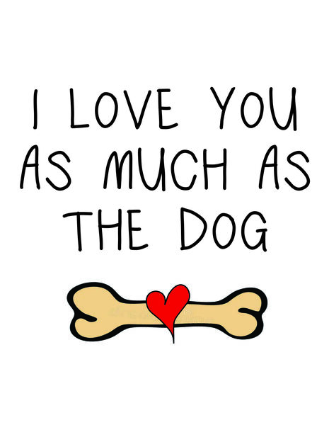 I love you as much as I love the dog.