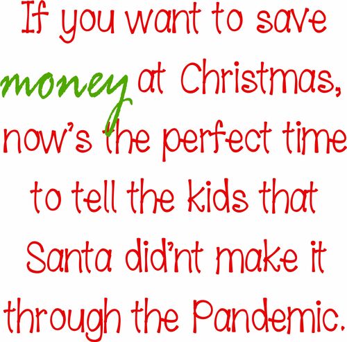 If you want to save money this Christmas, tell your kids that Santa didn’t make it through the Pandemic.