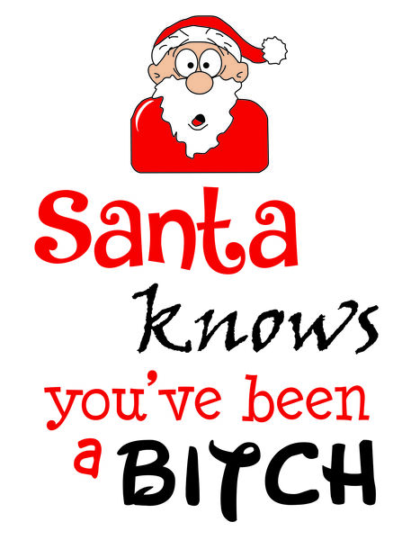 Santa knows you've been a bitch.