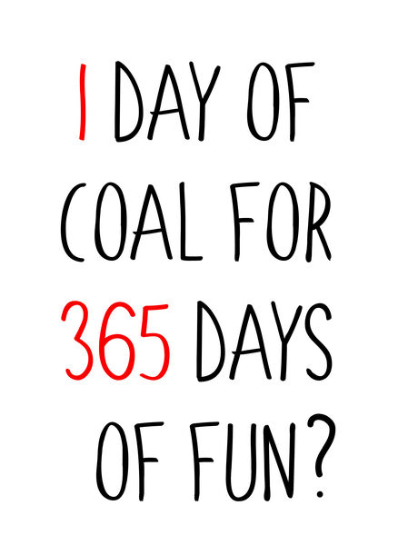 1 Day of coal for 365 days of fun?