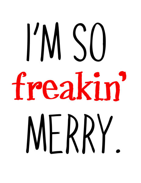 I'm so freakin' merry.