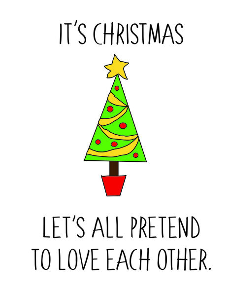 It's Christmas. Let'sall pretend tolove each other.