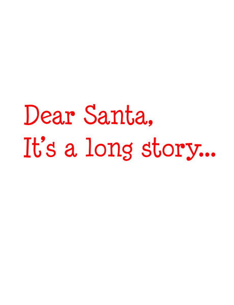 Dear Santa, It's a long story.