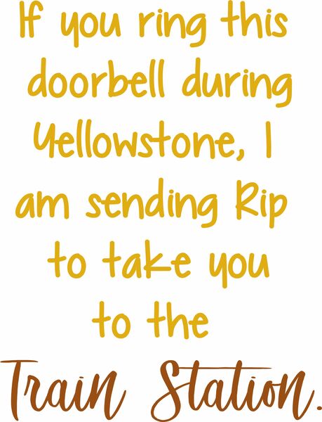 If you ring this doorbell during Yellowstone, I'm sending Rip to take you to the train station.