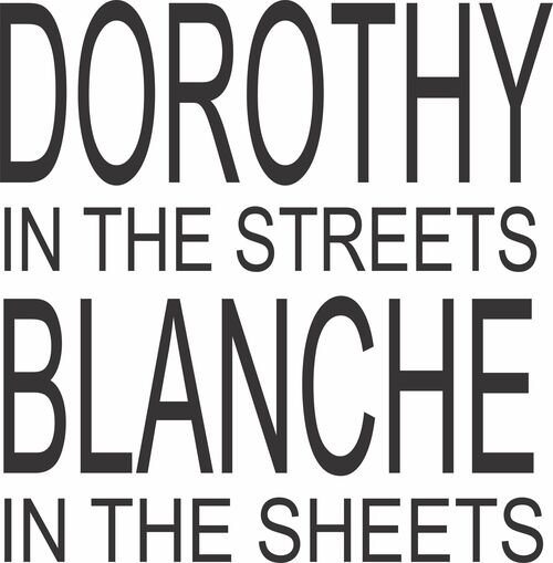 Dorothy in the streets Blanche in the sheets