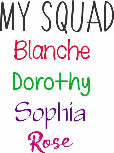 My Squad: Blanche, Dorothy, Sophia Rose