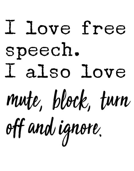 I love free speech. I also love mute, block, turn off and ignore.