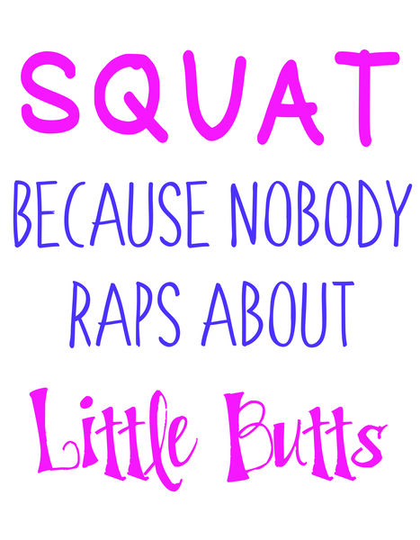 Squat Because nobody raps about little b utts.