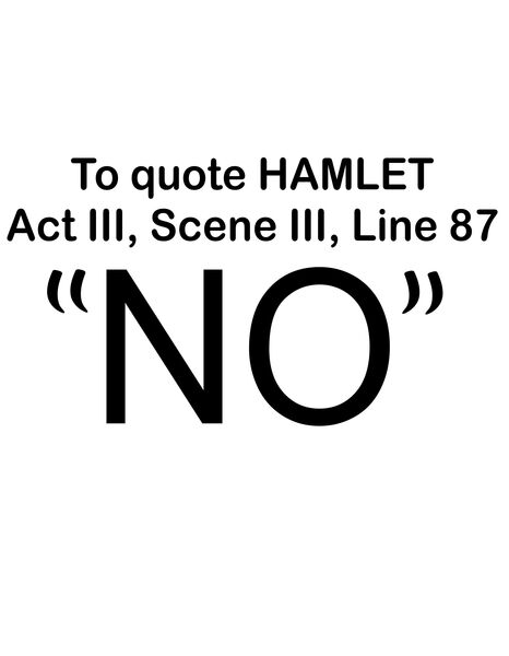 To quote Hamlet,Act lll, Scene iii, Line 87 "No"