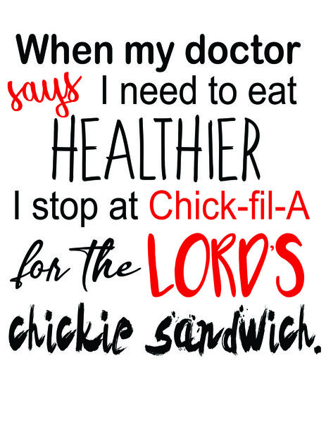 When my doctor says I need to eat healthier, I stop at Chick-fil-A for the Lord's chickie sandwhich.