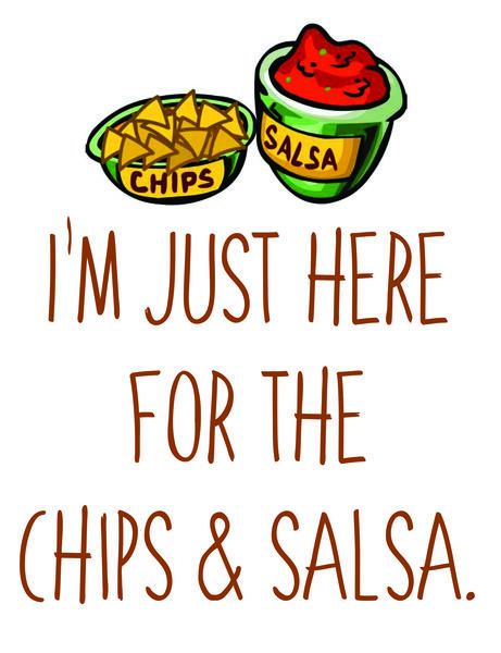 I'm just here for the chips and salsa.