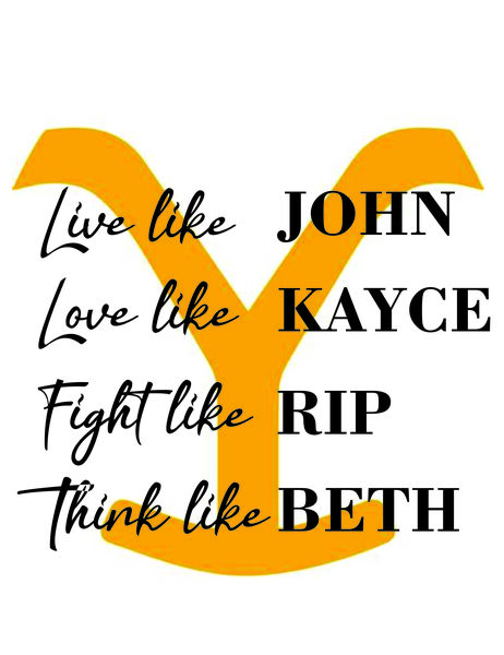 Live like John, Love like Kayce, Fight like Rip, Think like Beth