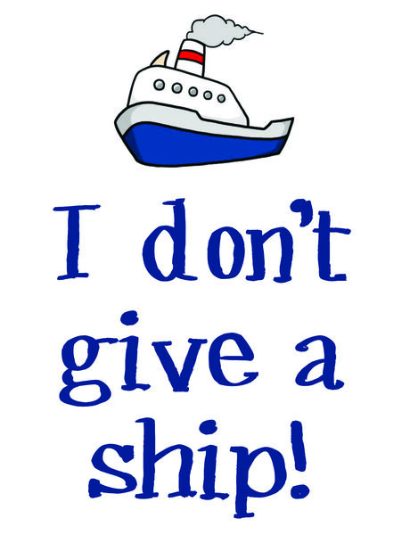 I don't give a ship!