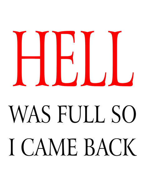 Hell was full so I came back.