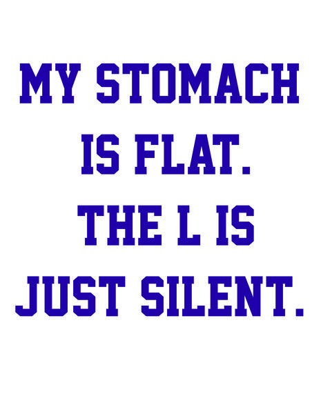 My stomach is flat. The L is silent.