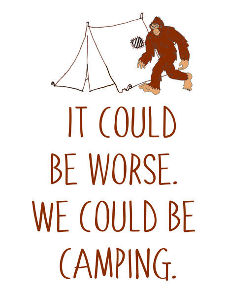 It could be worse. We could be camping.