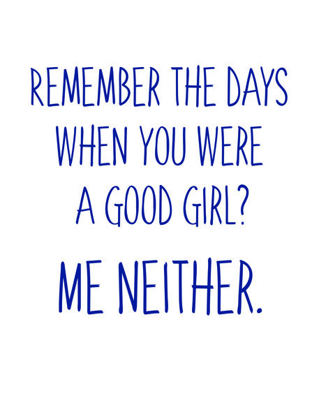 Remember the days when you were a good girl? Me neither.