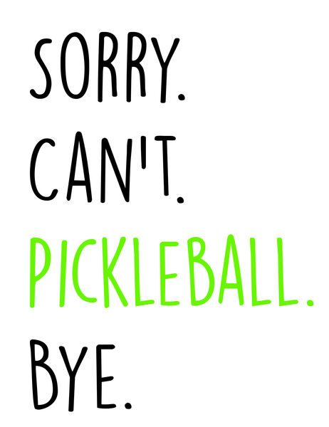 Sorry. Can't. Pickleball. Bye.