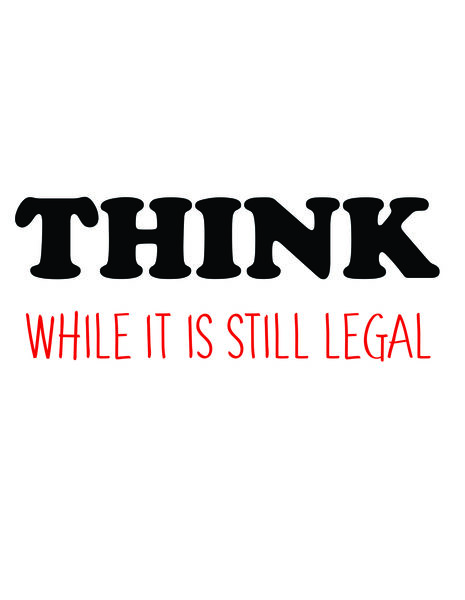 Think while it is still legal