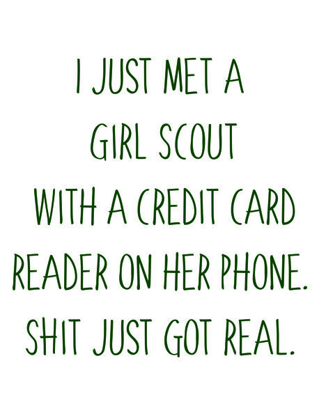 I just met a girl scout with a credit card reader on her phone. Shit just got real.